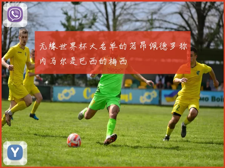 无缘世界杯大名单的若昂佩德罗称内马尔是巴西的梅西
