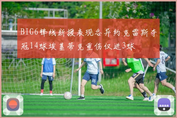 BIG6锋线新援表现各异约克雷斯夺冠14球埃基蒂克重伤仅进3球